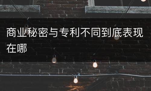 商业秘密与专利不同到底表现在哪