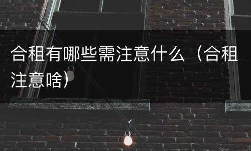 合租有哪些需注意什么（合租注意啥）