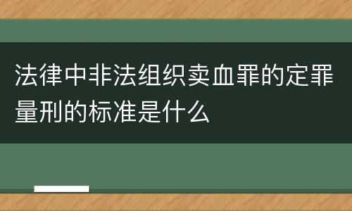 法律中非法组织卖血罪的定罪量刑的标准是什么