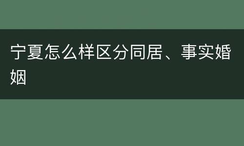 宁夏怎么样区分同居、事实婚姻