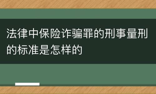 法律中保险诈骗罪的刑事量刑的标准是怎样的