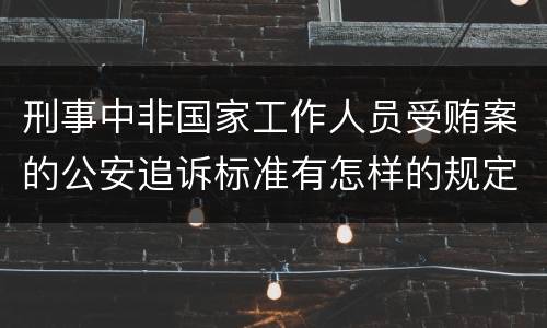 刑事中非国家工作人员受贿案的公安追诉标准有怎样的规定