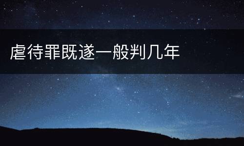 虐待罪既遂一般判几年