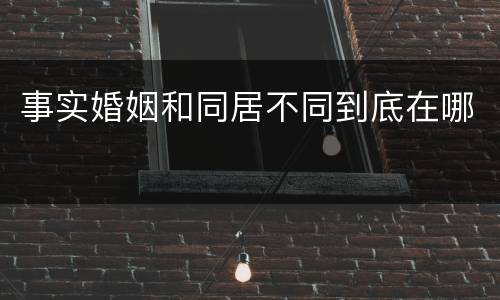 事实婚姻和同居不同到底在哪