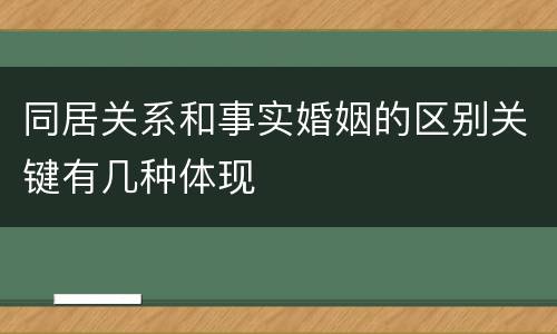 同居关系和事实婚姻的区别关键有几种体现 同居关系和事实婚姻的区别关键有几种体现