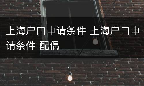 上海户口申请条件 上海户口申请条件 配偶