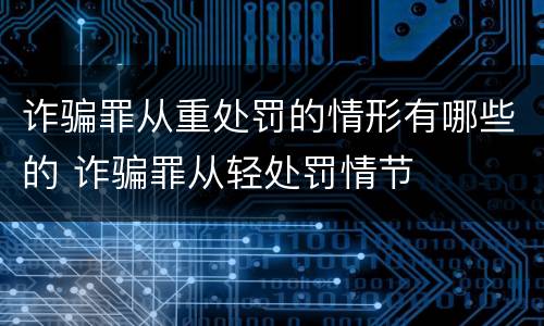 诈骗罪从重处罚的情形有哪些的 诈骗罪从轻处罚情节