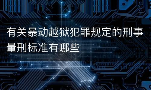 有关暴动越狱犯罪规定的刑事量刑标准有哪些