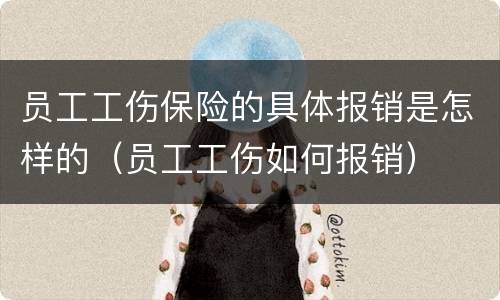 员工工伤保险的具体报销是怎样的（员工工伤如何报销）