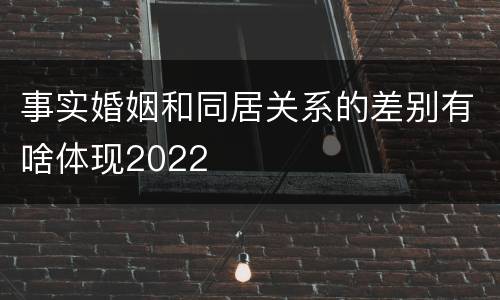 事实婚姻和同居关系的差别有啥体现2022