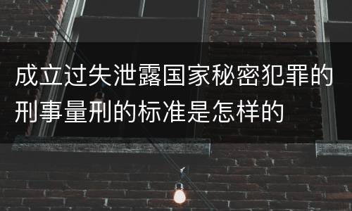 成立过失泄露国家秘密犯罪的刑事量刑的标准是怎样的