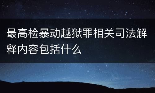 最高检暴动越狱罪相关司法解释内容包括什么