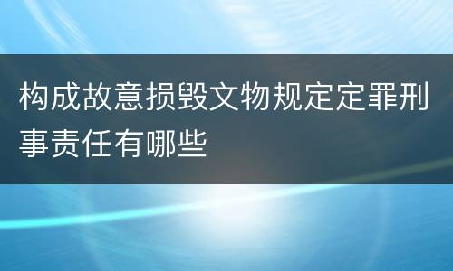 构成故意损毁文物规定定罪刑事责任有哪些