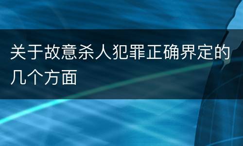 关于故意杀人犯罪正确界定的几个方面