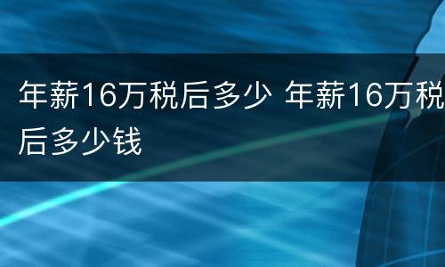 年薪16万税后多少 年薪16万税后多少钱