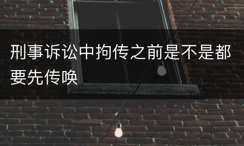 刑事诉讼中拘传之前是不是都要先传唤