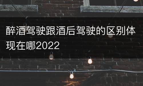 醉酒驾驶跟酒后驾驶的区别体现在哪2022