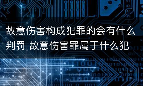 故意伤害构成犯罪的会有什么判罚 故意伤害罪属于什么犯