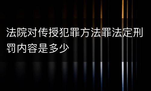 法院对传授犯罪方法罪法定刑罚内容是多少