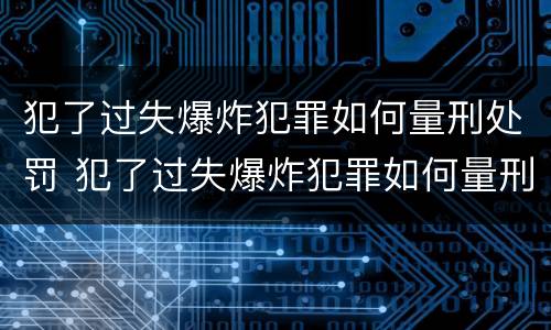 犯了过失爆炸犯罪如何量刑处罚 犯了过失爆炸犯罪如何量刑处罚标准