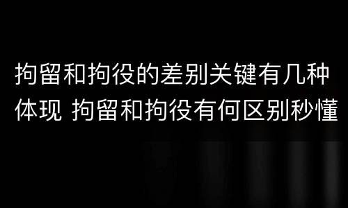 拘留和拘役的差别关键有几种体现 拘留和拘役有何区别秒懂百科