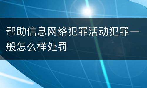 帮助信息网络犯罪活动犯罪一般怎么样处罚