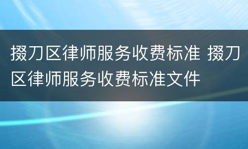 掇刀区律师服务收费标准 掇刀区律师服务收费标准文件