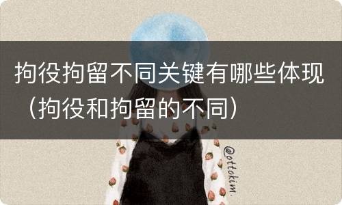 拘役拘留不同关键有哪些体现（拘役和拘留的不同）