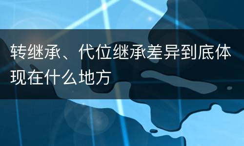 转继承、代位继承差异到底体现在什么地方