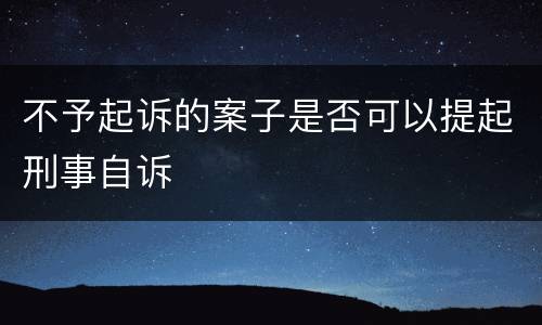不予起诉的案子是否可以提起刑事自诉