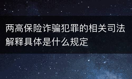 两高保险诈骗犯罪的相关司法解释具体是什么规定