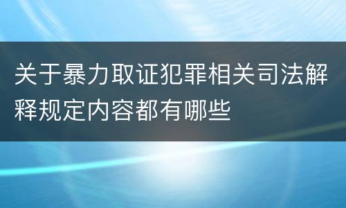 关于暴力取证犯罪相关司法解释规定内容都有哪些