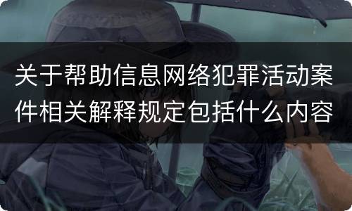 关于帮助信息网络犯罪活动案件相关解释规定包括什么内容