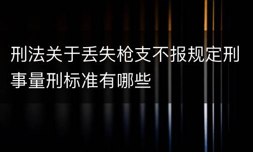 刑法关于丢失枪支不报规定刑事量刑标准有哪些