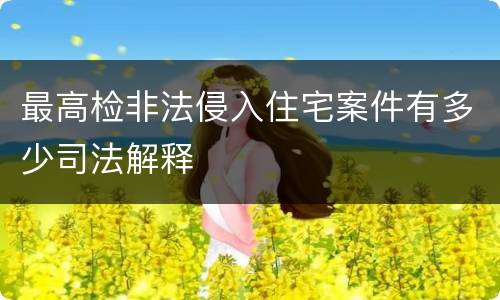 最高检非法侵入住宅案件有多少司法解释
