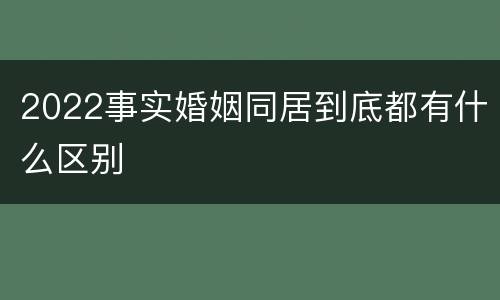 2022事实婚姻同居到底都有什么区别