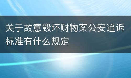 关于故意毁坏财物案公安追诉标准有什么规定