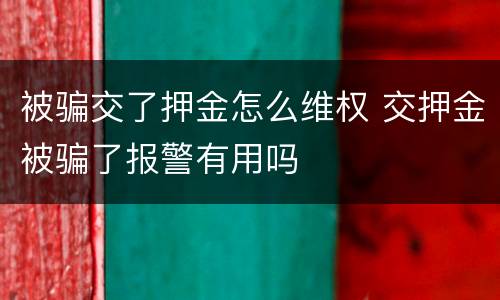 被骗交了押金怎么维权 交押金被骗了报警有用吗