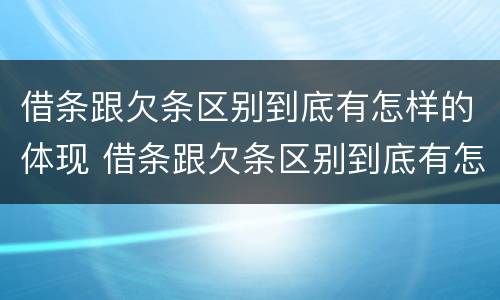 借条跟欠条区别到底有怎样的体现 借条跟欠条区别到底有怎样的体现法律效力