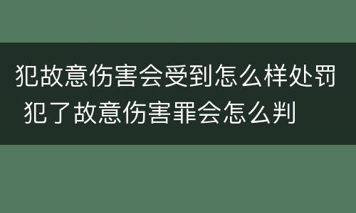 犯故意伤害会受到怎么样处罚 犯了故意伤害罪会怎么判