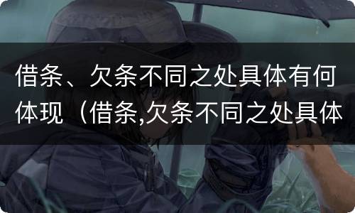 借条、欠条不同之处具体有何体现（借条,欠条不同之处具体有何体现法律规定）