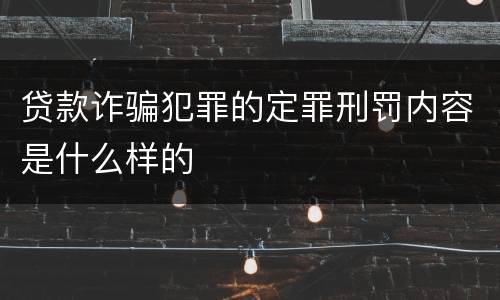 贷款诈骗犯罪的定罪刑罚内容是什么样的