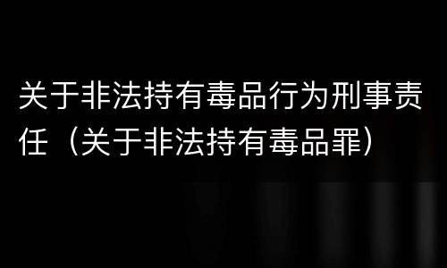 关于非法持有毒品行为刑事责任（关于非法持有毒品罪）