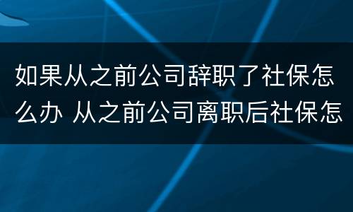 如果从之前公司辞职了社保怎么办 从之前公司离职后社保怎么办
