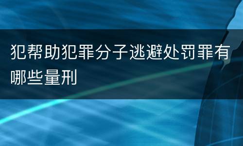 犯帮助犯罪分子逃避处罚罪有哪些量刑