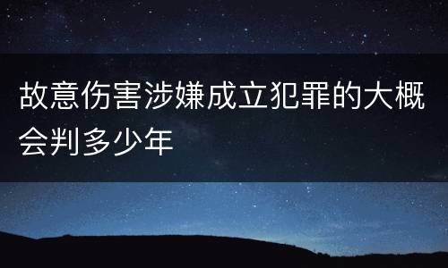 故意伤害涉嫌成立犯罪的大概会判多少年