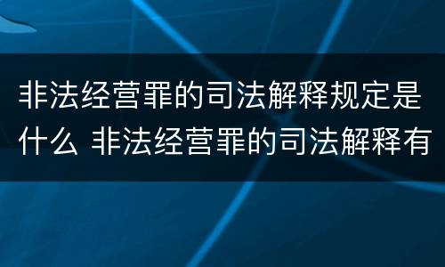 非法经营罪的司法解释规定是什么 非法经营罪的司法解释有哪些