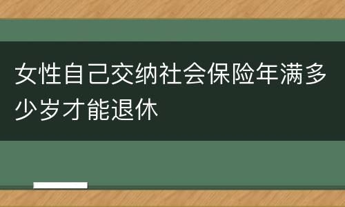 女性自己交纳社会保险年满多少岁才能退休