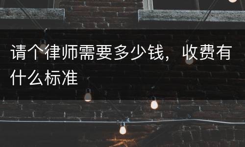 请个律师需要多少钱，收费有什么标准