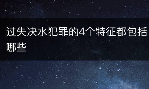 过失决水犯罪的4个特征都包括哪些